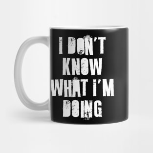 I Don't Know What I'm Doing Mug